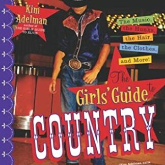 The Girls' Guide to Country: The Music, the Hunks, the Hair, the Clothes and More! by Kim Adelman