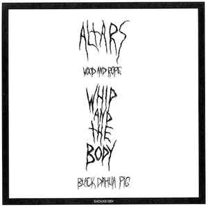 Altars / Whip And The Body ‎– Wood And Rope / Black Dahlia Pig