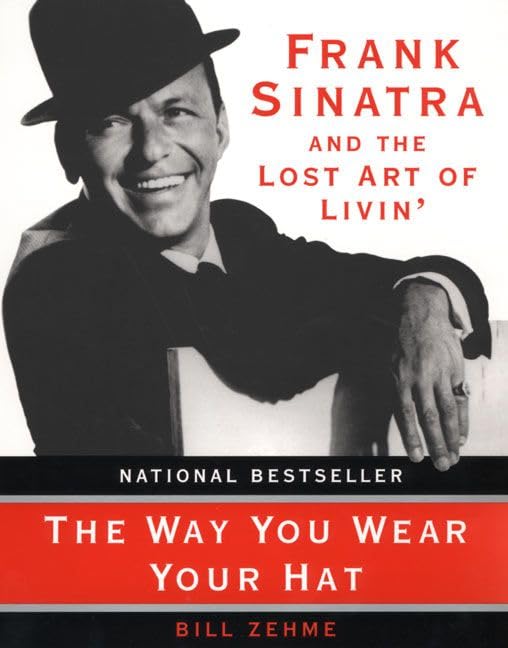 Bill Zehme (Author) - The Way You Wear Your Hat: Frank Sinatra and the Lost Art of Livin (Book - Paperback)