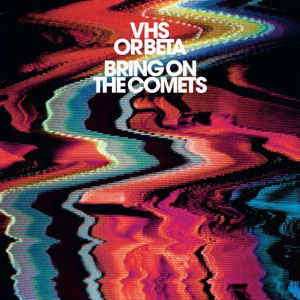 VHS Or Beta – Bring On The Comets