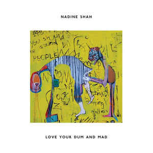 Nadine Shah - Love Your Dum & Mad