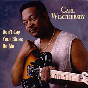 Carl Weathersby ‎– Don't Lay Your Blues On Me