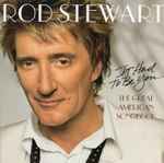 Rod Stewart – It Had To Be You... The Great American Songbook (CD)