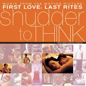 Shudder To Think – Music From The Motion Picture First Love, Last Rites