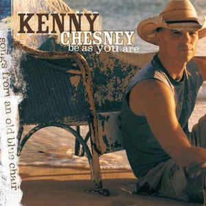 Kenny Chesney ‎– Be As You Are (Songs From An Old Blue Chair)