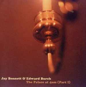 Jay Bennett & Edward Burch – The Palace At 4AM (Part 1) (CD)