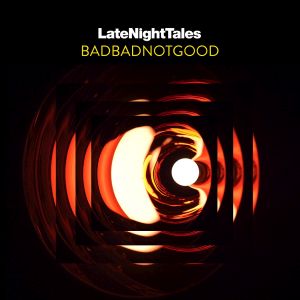 BADBADNOTGOOD - Late Night Tales: BADBADNOTGOOD (Unmixed) (Vinyl)