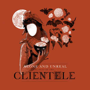 Clientele, The ‎– Alone And Unreal- The Best Of The Clientele