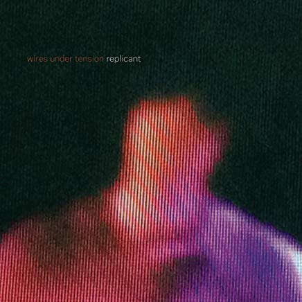 Wires Under Tension – Replicant (Vinyl)