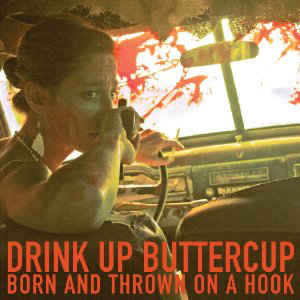 Drink Up Buttercup ‎– Born And Thrown On A Hook