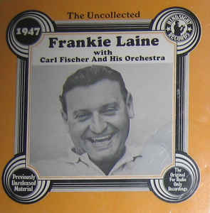 Frankie Laine With Carl Fischer And His Orchestra ‎– The Uncollected 1947