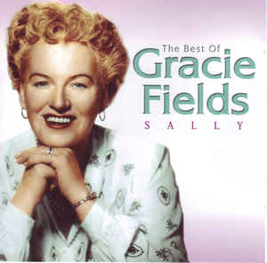 Gracie Fields – Sally - The Best Of Gracie Fields