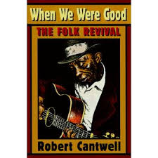 Robert S. Cantwell (Author) - When We Were Good: The Folk Revival (Book - Hardcover)